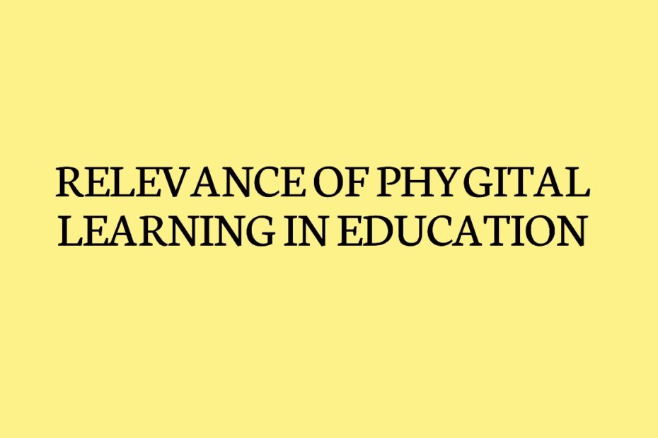 RELEVANCE OF PHYGITAL LEARNING IN EDUCATION